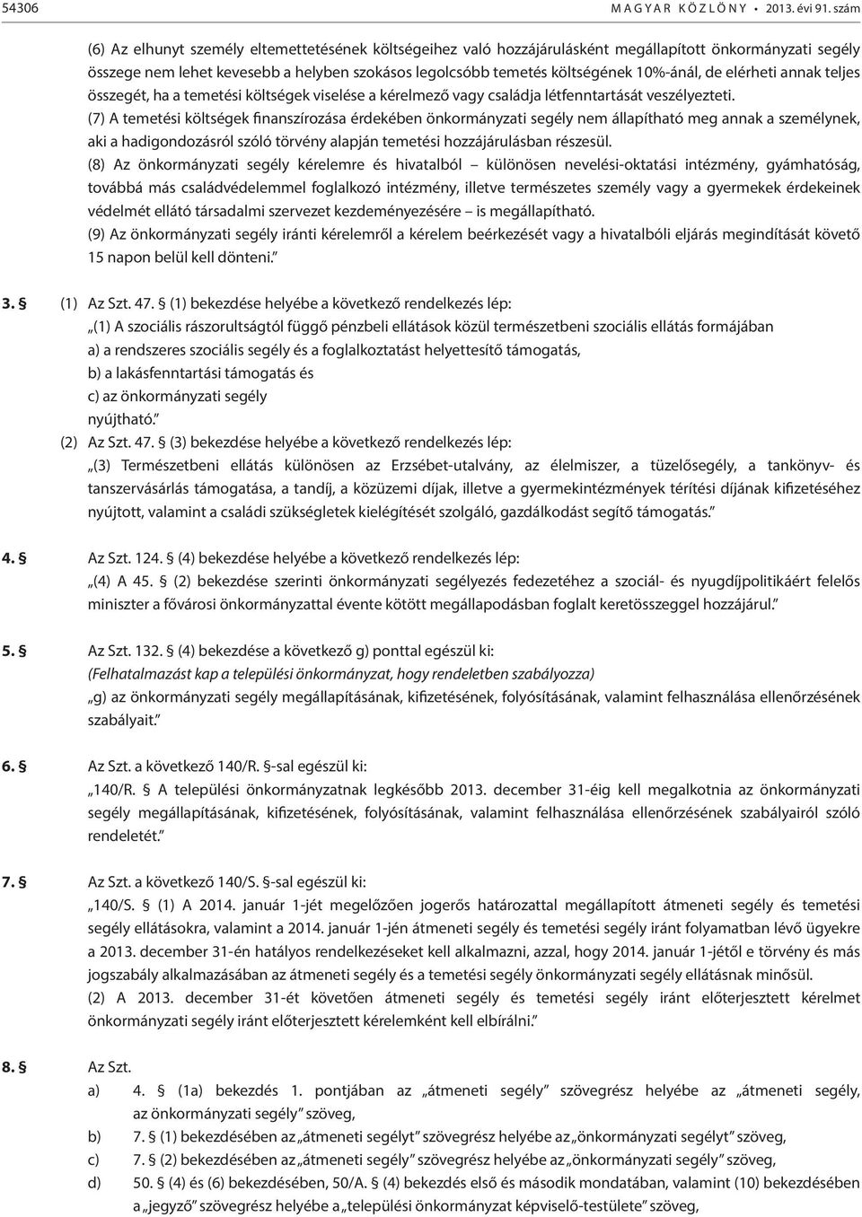 10%-ánál, de elérheti annak teljes összegét, ha a temetési költségek viselése a kérelmező vagy családja létfenntartását veszélyezteti.