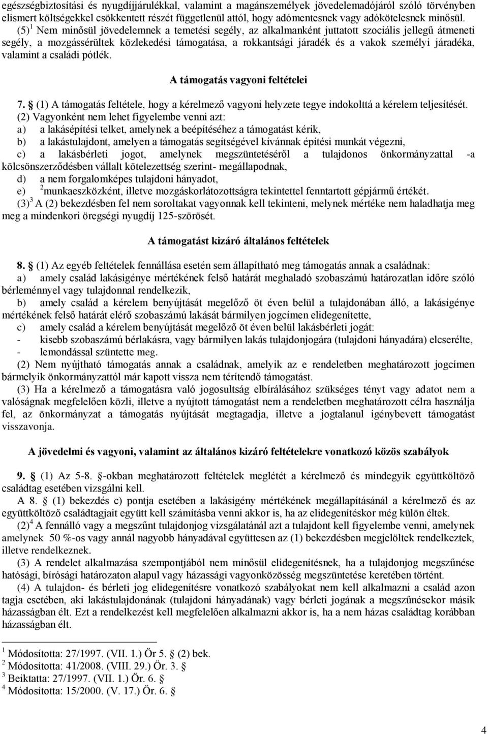 (5) 1 Nem minősül jövedelemnek a temetési segély, az alkalmanként juttatott szociális jellegű átmeneti segély, a mozgássérültek közlekedési támogatása, a rokkantsági járadék és a vakok személyi