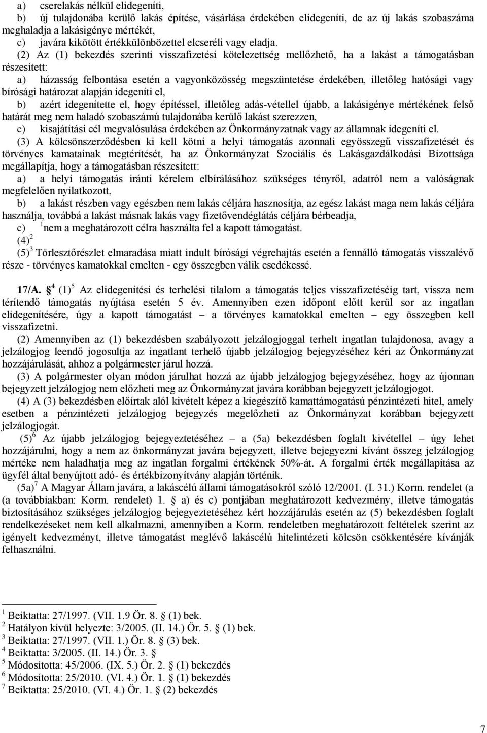 (2) Az (1) bekezdés szerinti visszafizetési kötelezettség mellőzhető, ha a lakást a támogatásban részesített: a) házasság felbontása esetén a vagyonközösség megszüntetése érdekében, illetőleg