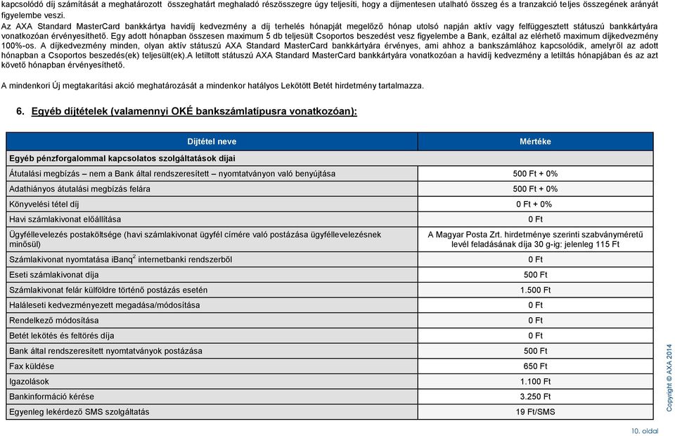 Egy adott hónapban összesen maximum 5 db teljesült Csoportos beszedést vesz figyelembe a Bank, ezáltal az elérhető maximum díjkedvezmény 100%-os.