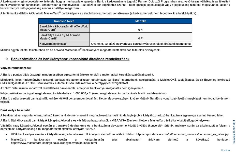 Amennyiben a munkavállaló az előzőekben rögzítettek szerint nem igazolja jogosultságát vagy a jogosultság feltételei megszűnnek, akkor a kedvezményre való jogosultság azonnali hatállyal megszűnik.