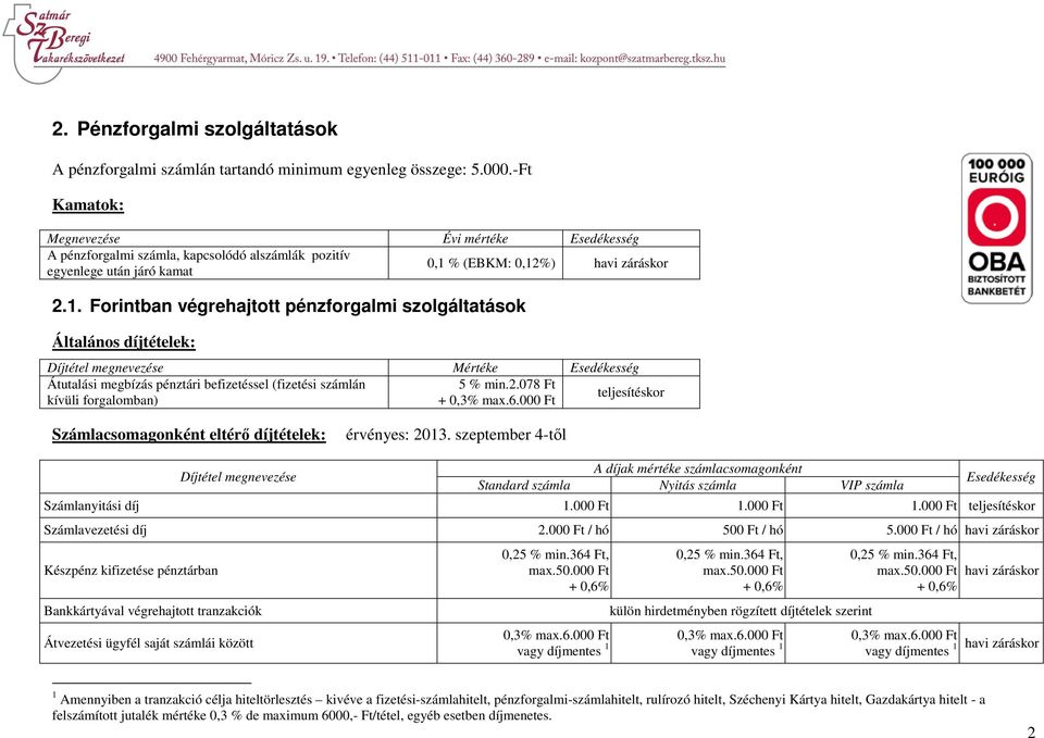 % (EBKM: 0,12%) 2.1. Forintban végrehajtott pénzforgalmi szolgáltatások Általános díjtételek: Átutalási megbízás pénztári befizetéssel (fizetési számlán 5 % min.2.078 Ft kívüli forgalomban) Számlacsomagonként eltérő díjtételek: érvényes: 2013.