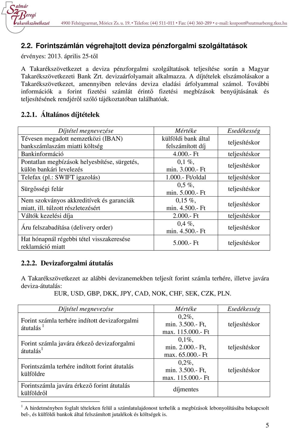 A díjtételek elszámolásakor a Takarékszövetkezet, amennyiben releváns deviza eladási árfolyammal számol.