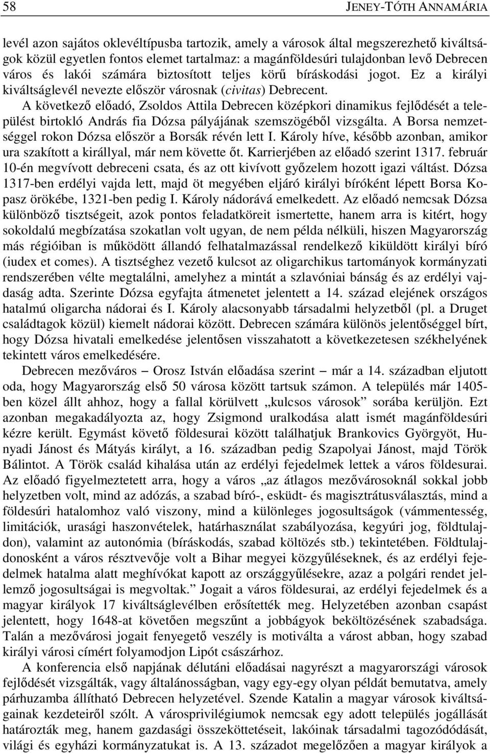 A következő előadó, Zsoldos Attila Debrecen középkori dinamikus fejlődését a települést birtokló András fia Dózsa pályájának szemszögéből vizsgálta.