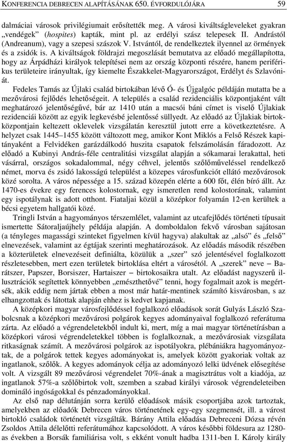 A kiváltságok földrajzi megoszlását bemutatva az előadó megállapította, hogy az Árpádházi királyok telepítései nem az ország központi részére, hanem periférikus területeire irányultak, így kiemelte