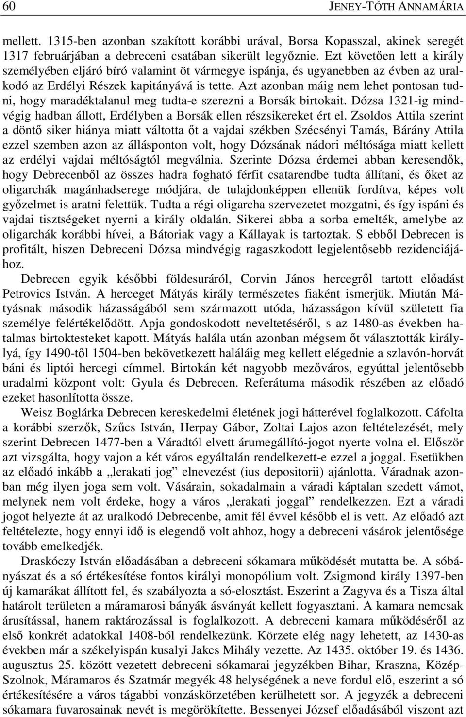 Azt azonban máig nem lehet pontosan tudni, hogy maradéktalanul meg tudta-e szerezni a Borsák birtokait. Dózsa 1321-ig mindvégig hadban állott, Erdélyben a Borsák ellen részsikereket ért el.