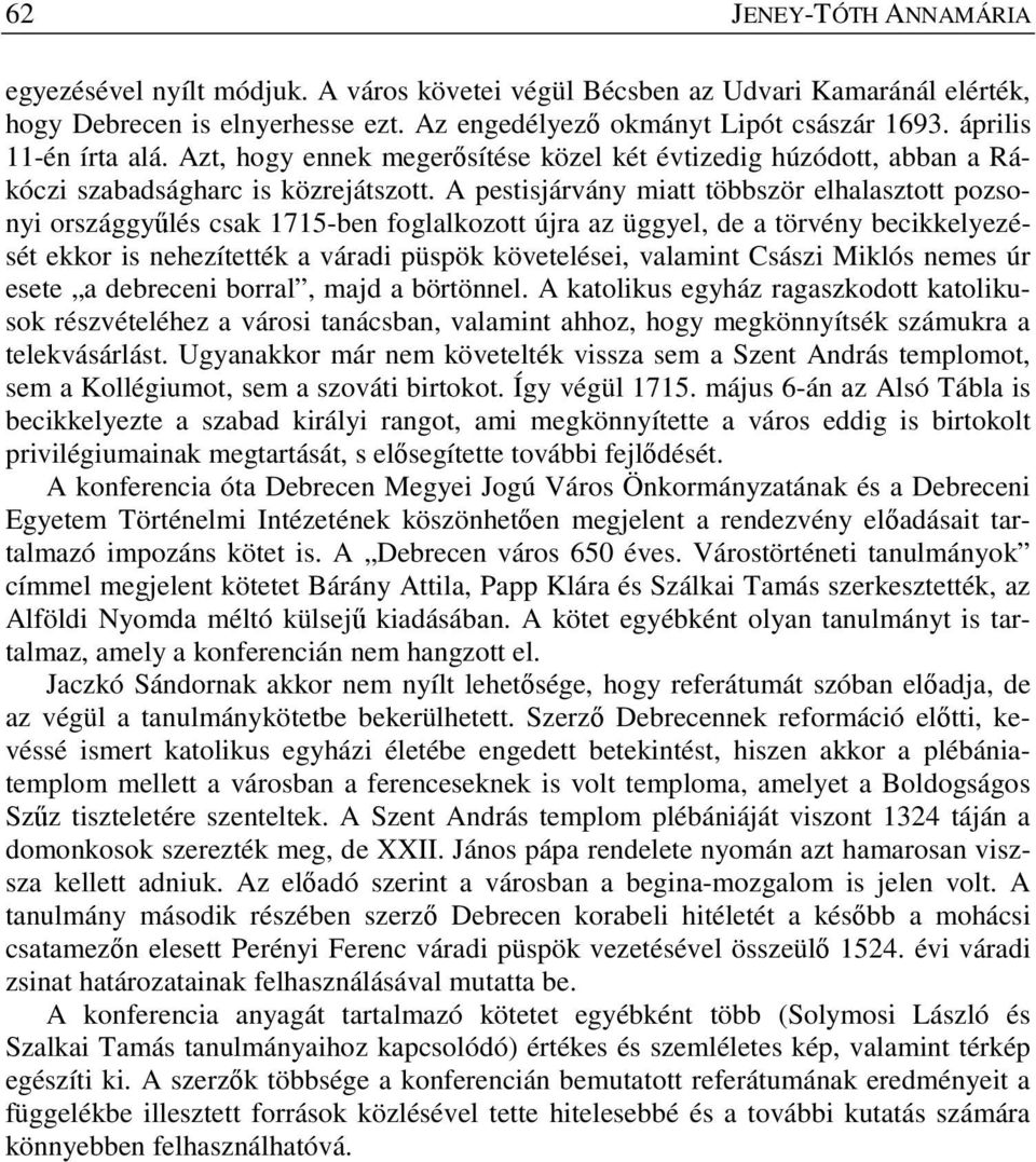 A pestisjárvány miatt többször elhalasztott pozsonyi országgyűlés csak 1715-ben foglalkozott újra az üggyel, de a törvény becikkelyezését ekkor is nehezítették a váradi püspök követelései, valamint