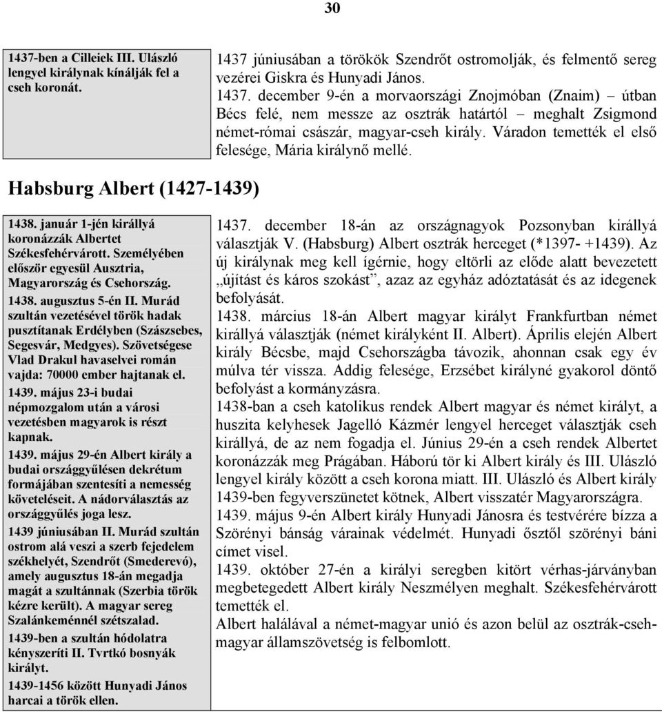 Személyében először egyesül Ausztria, Magyarország és Csehország. 1438. augusztus 5-én II. Murád szultán vezetésével török hadak pusztítanak Erdélyben (Szászsebes, Segesvár, Medgyes).