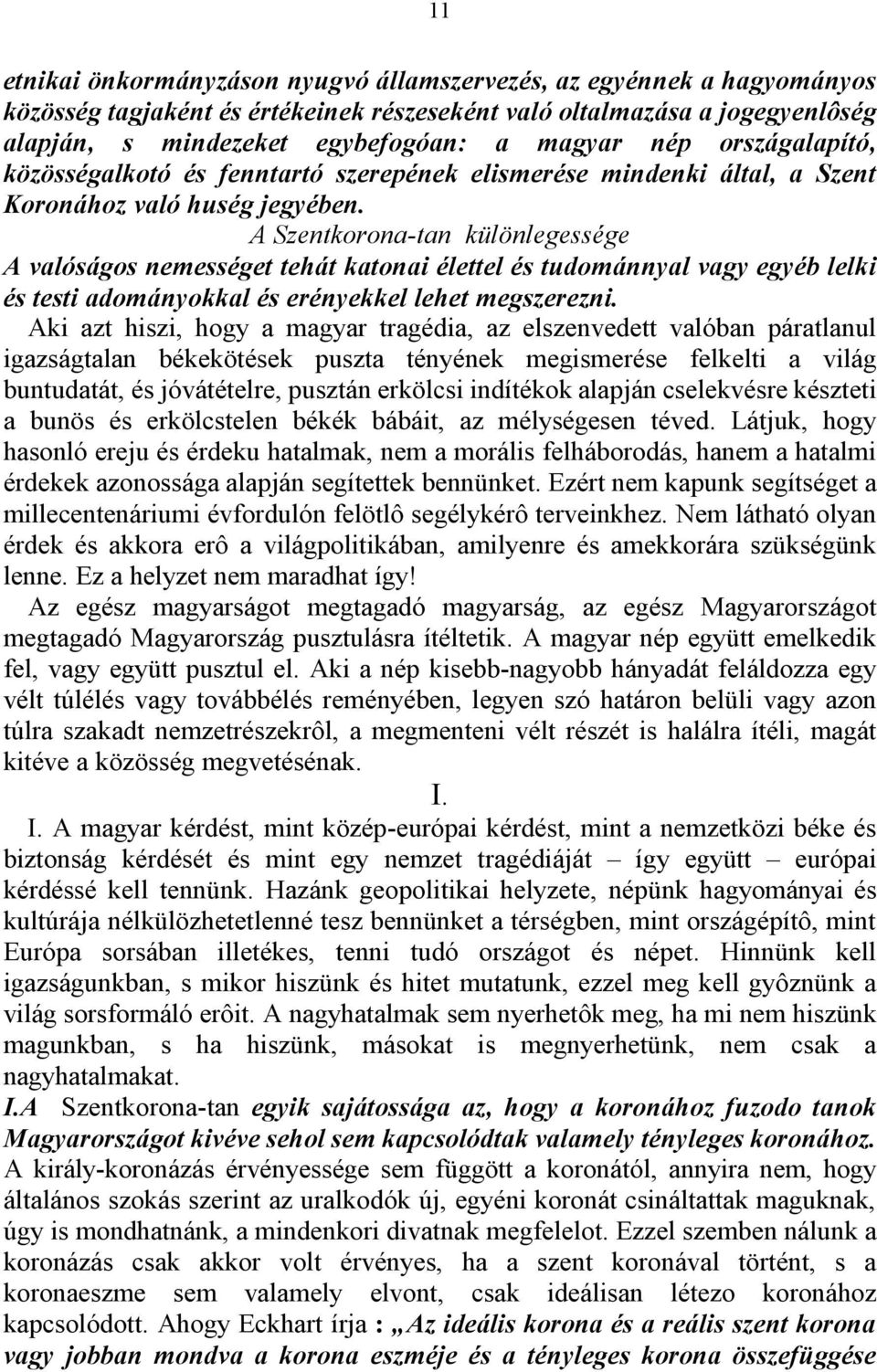 A Szentkorona-tan különlegessége A valóságos nemességet tehát katonai élettel és tudománnyal vagy egyéb lelki és testi adományokkal és erényekkel lehet megszerezni.