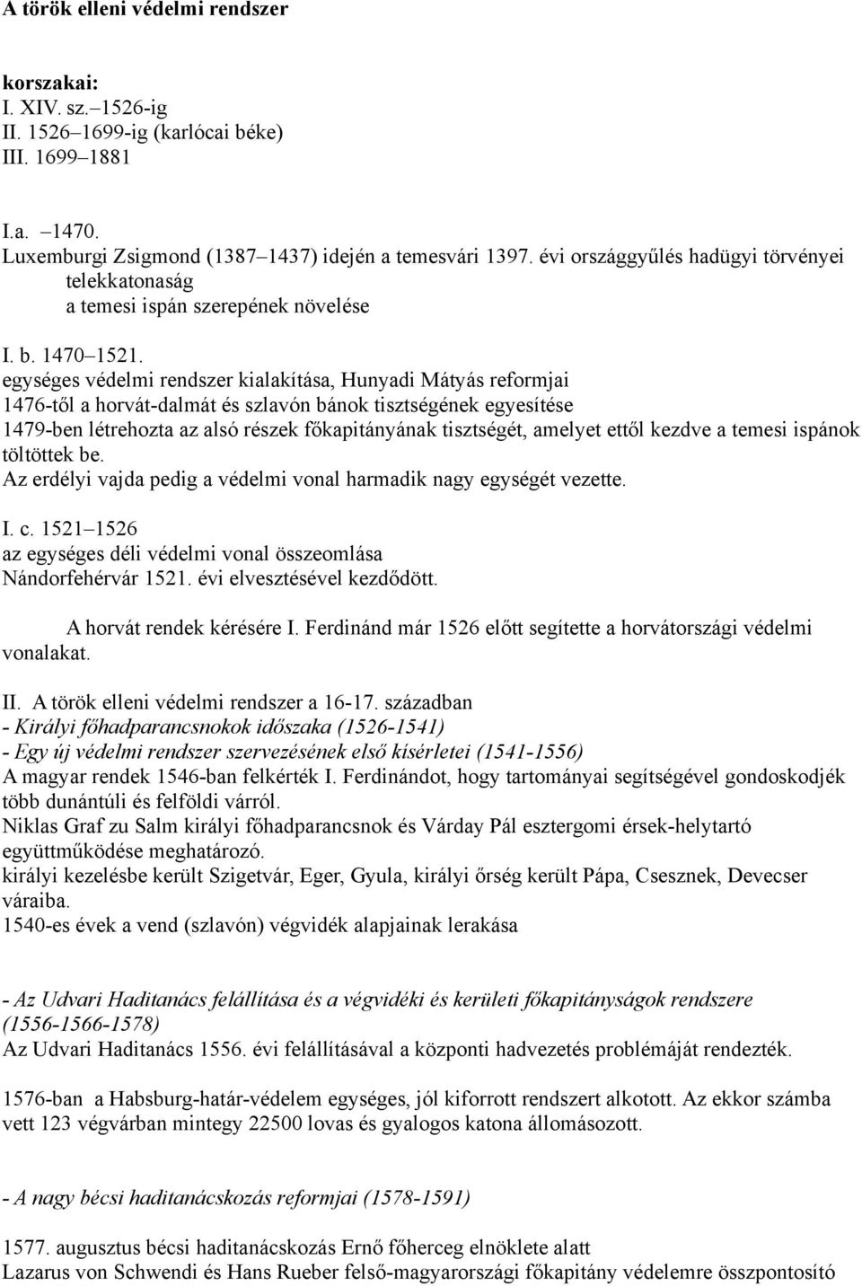 egységes védelmi rendszer kialakítása, Hunyadi Mátyás reformjai 1476-től a horvát-dalmát és szlavón bánok tisztségének egyesítése 1479-ben létrehozta az alsó részek főkapitányának tisztségét, amelyet