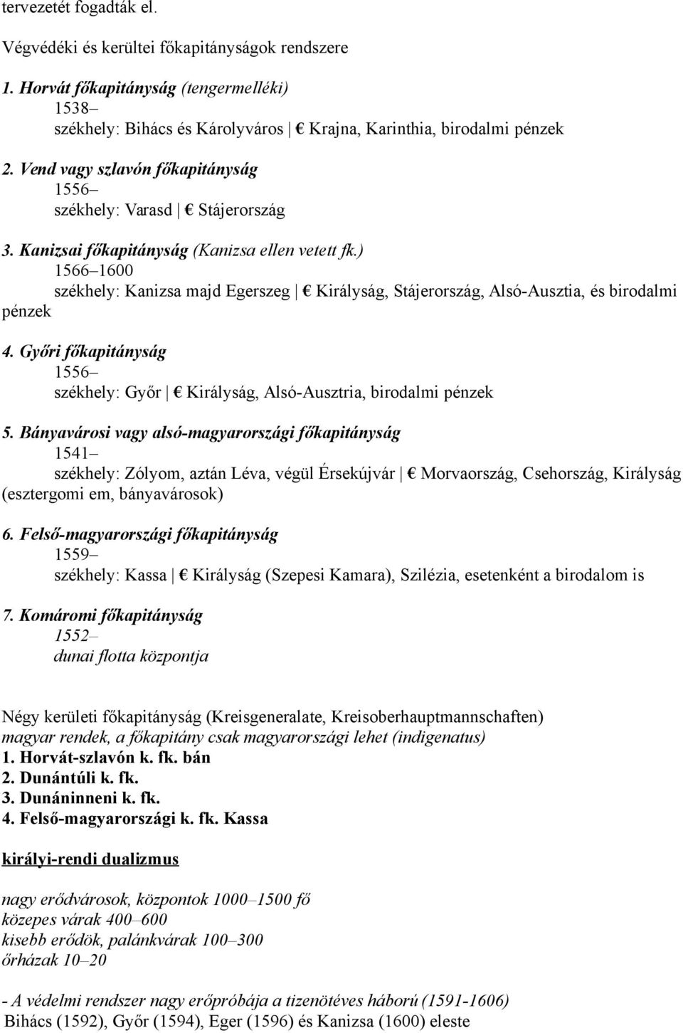 ) 1566 1600 székhely: Kanizsa majd Egerszeg Királyság, Stájerország, Alsó-Ausztia, és birodalmi pénzek 4. Győri főkapitányság 1556 székhely: Győr Királyság, Alsó-Ausztria, birodalmi pénzek 5.