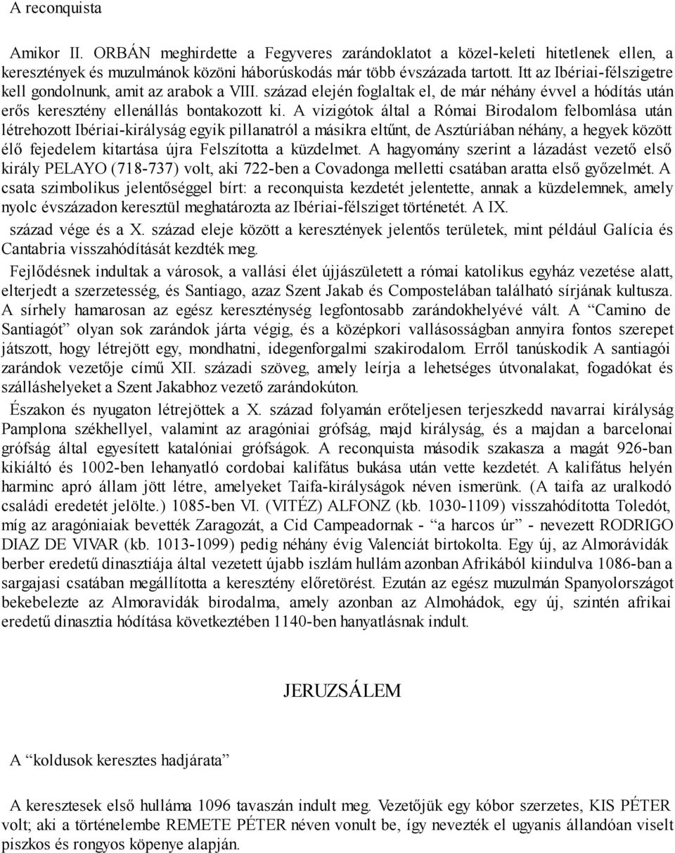 A vizigótok által a Római Birodalom felbomlása után létrehozott Ibériai-királyság egyik pillanatról a másikra eltűnt, de Asztúriában néhány, a hegyek között élő fejedelem kitartása újra Felszította a