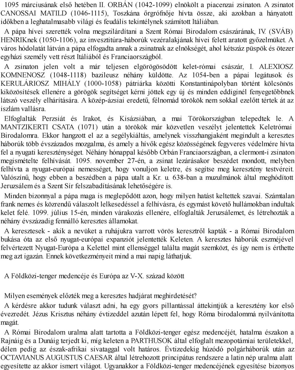 A pápa hívei szerették volna megszilárdítani a Szent Római Birodalom császárának, IV. (SVÁB) HENRIKnek (1050-1106), az invesztitúra-háborúk vezéralakjának hívei felett aratott győzelmüket.