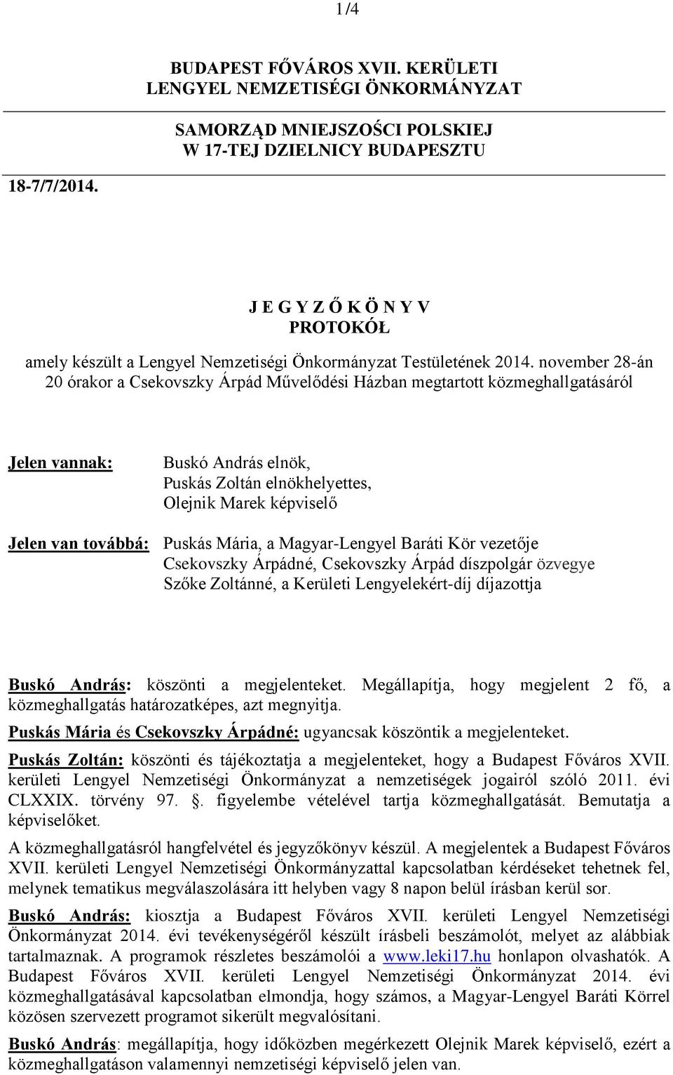 november 28-án 20 órakor a Csekovszky Árpád Művelődési Házban megtartott közmeghallgatásáról Jelen vannak: Buskó András elnök, Puskás Zoltán elnökhelyettes, Olejnik Marek képviselő Jelen van továbbá: