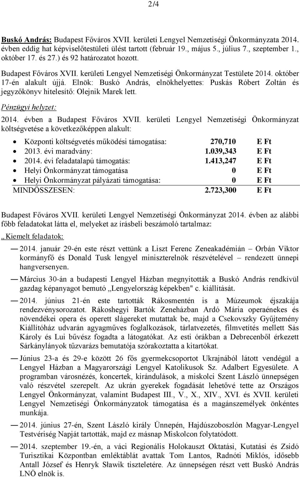 Elnök: Buskó András, elnökhelyettes: Puskás Róbert Zoltán és jegyzőkönyv hitelesítő: Olejnik Marek lett. Pénzügyi helyzet: 2014. évben a Budapest Főváros XVII.