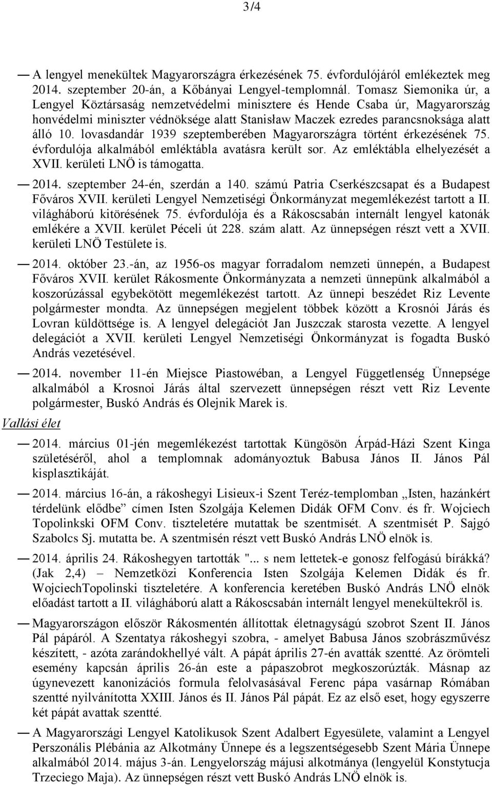 lovasdandár 1939 szeptemberében Magyarországra történt érkezésének 75. évfordulója alkalmából emléktábla avatásra került sor. Az emléktábla elhelyezését a XVII. kerületi LNÖ is támogatta. 2014.