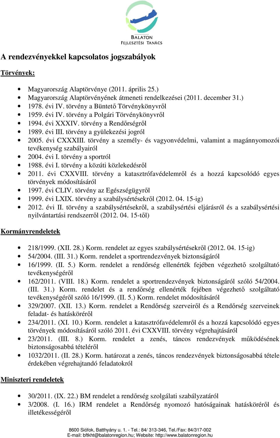 törvény a személy- és vagyonvédelmi, valamint a magánnyomozói tevékenység szabályairól 2004. évi I. törvény a sportról 1988. évi I. törvény a közúti közlekedésrıl 2011. évi CXXVIII.