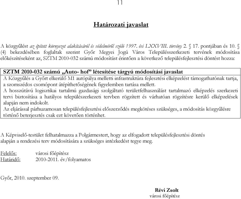 hozza: SZTM 2010-032 számú Auto- hof létesítése tárgyú módosítási javaslat A Közgyűlés a Győrt elkerülő M1 autópálya melletti infrastruktúra fejlesztési elképzelést támogathatónak tartja, a