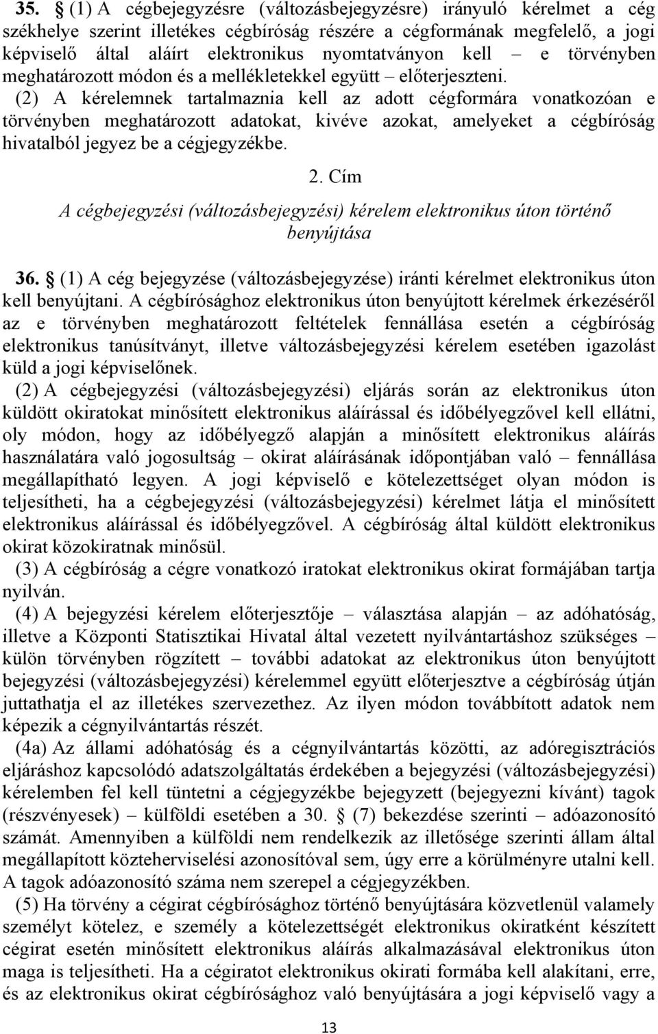 (2) A kérelemnek tartalmaznia kell az adott cégformára vonatkozóan e törvényben meghatározott adatokat, kivéve azokat, amelyeket a cégbíróság hivatalból jegyez be a cégjegyzékbe. 2.