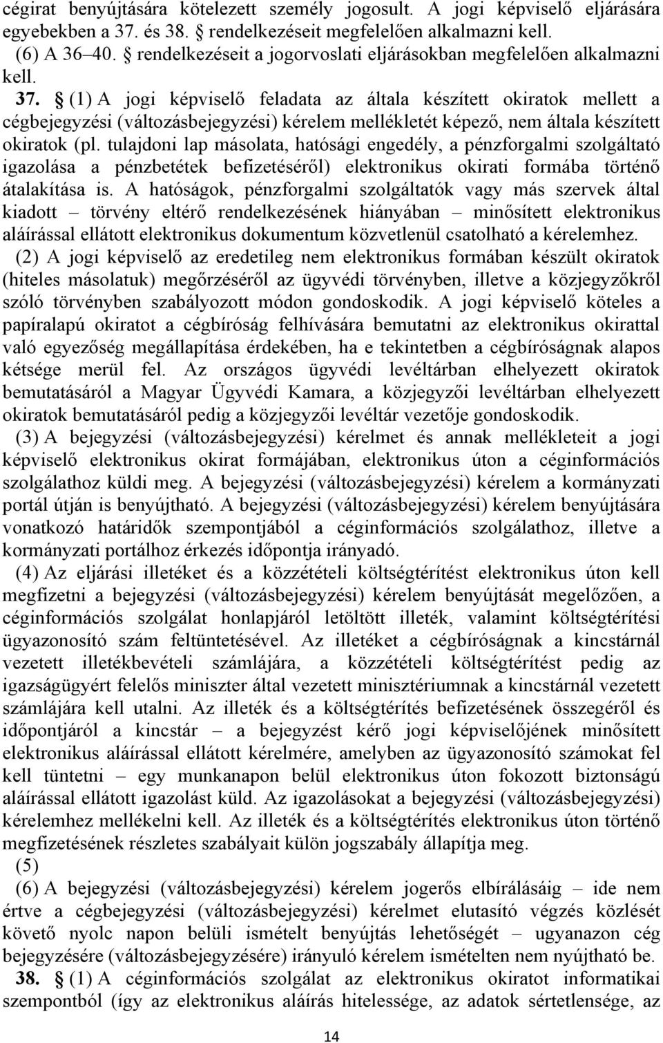 (1) A jogi képviselő feladata az általa készített okiratok mellett a cégbejegyzési (változásbejegyzési) kérelem mellékletét képező, nem általa készített okiratok (pl.