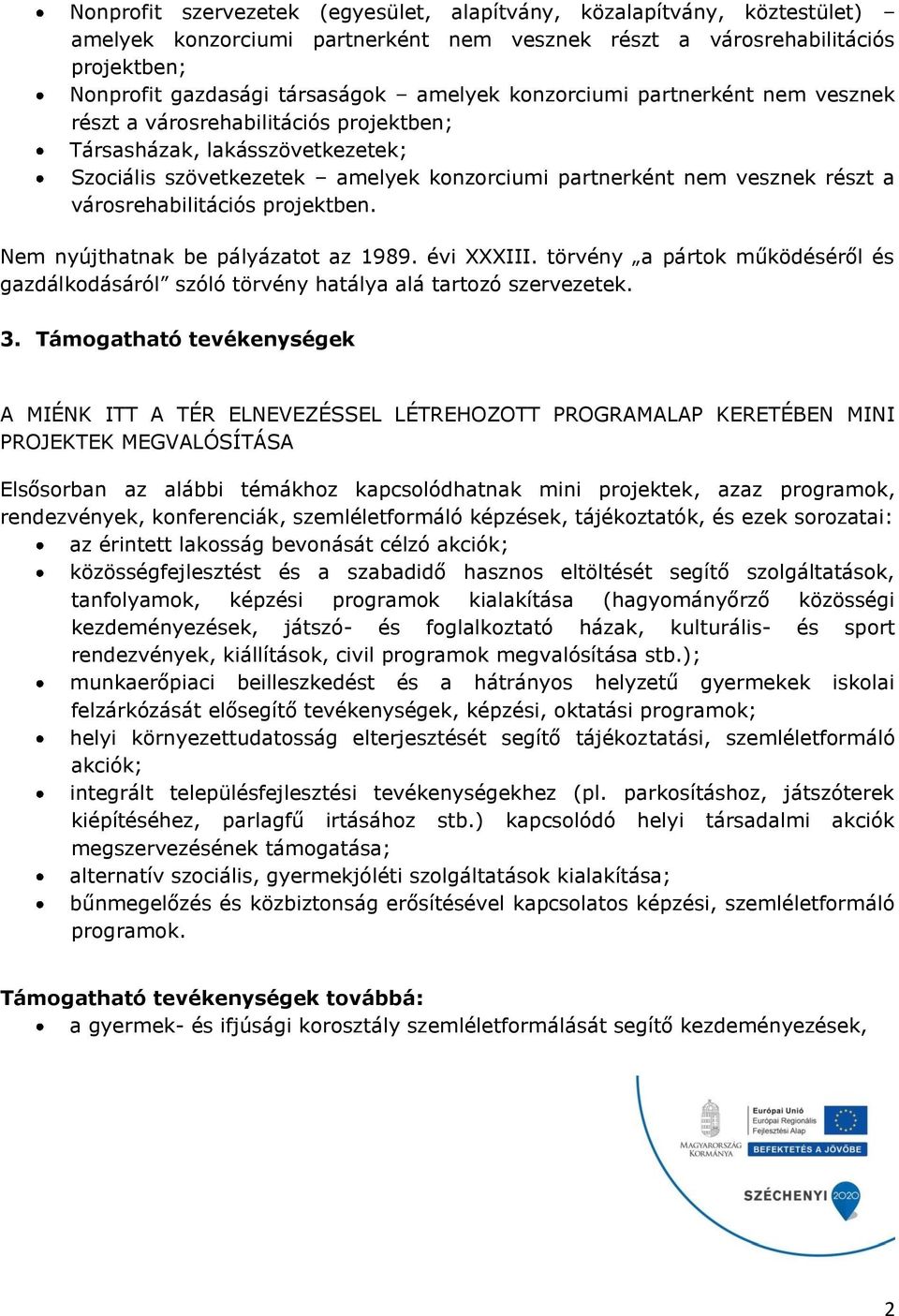 városrehabilitációs projektben. Nem nyújthatnak be pályázatot az 1989. évi XXXIII. törvény a pártok működéséről és gazdálkodásáról szóló törvény hatálya alá tartozó szervezetek. 3.