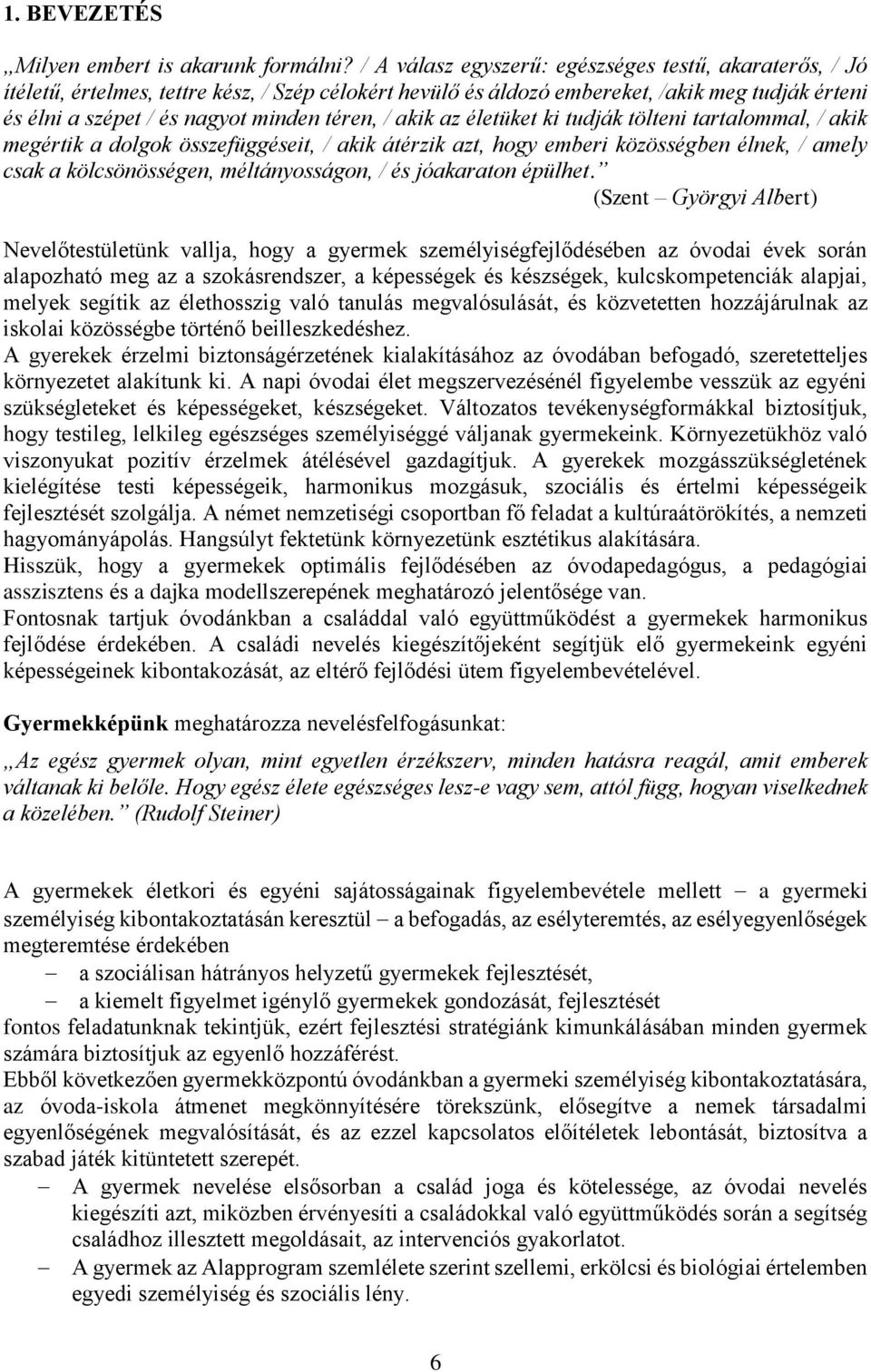 / akik az életüket ki tudják tölteni tartalommal, / akik megértik a dolgok összefüggéseit, / akik átérzik azt, hogy emberi közösségben élnek, / amely csak a kölcsönösségen, méltányosságon, / és