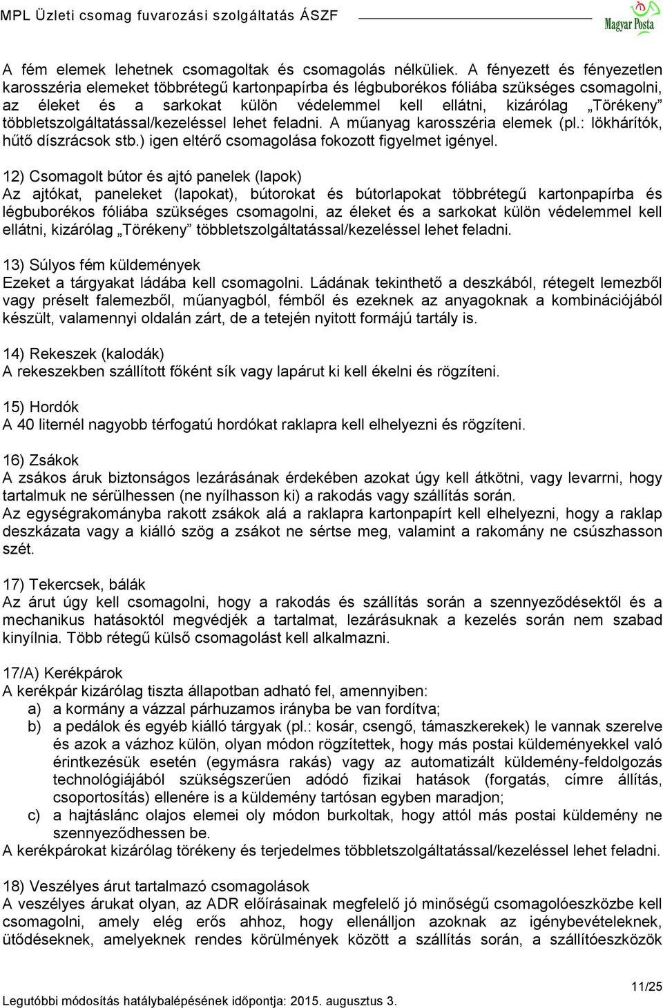 többletszolgáltatással/kezeléssel lehet feladni. A műanyag karosszéria elemek (pl.: lökhárítók, hűtő díszrácsok stb.) igen eltérő csomagolása fokozott figyelmet igényel.