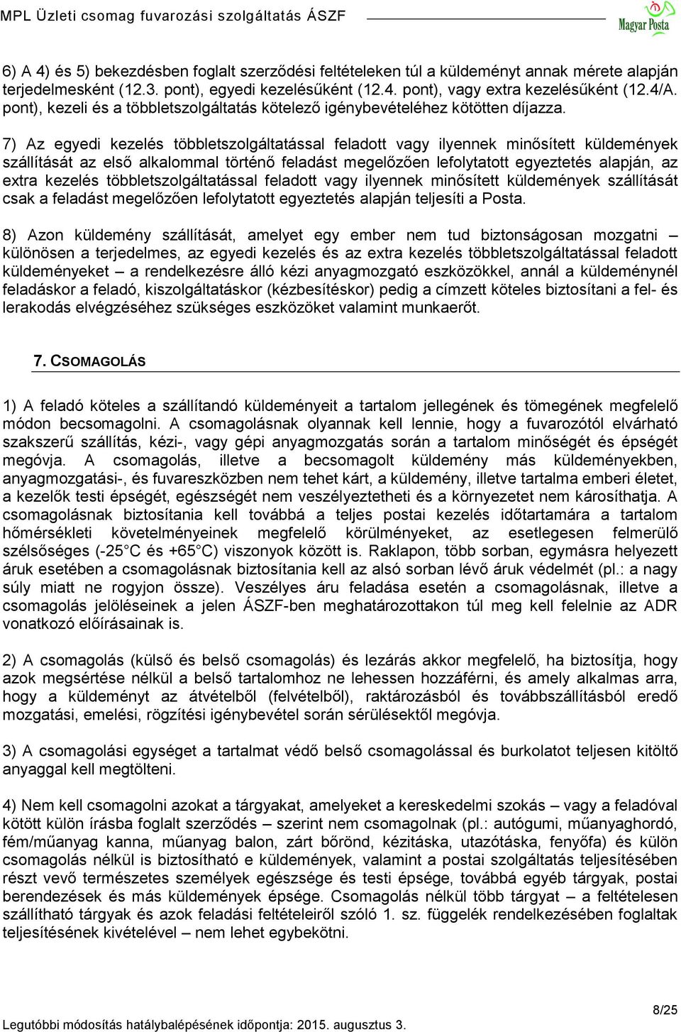 7) Az egyedi kezelés többletszolgáltatással feladott vagy ilyennek minősített küldemények szállítását az első alkalommal történő feladást megelőzően lefolytatott egyeztetés alapján, az extra kezelés