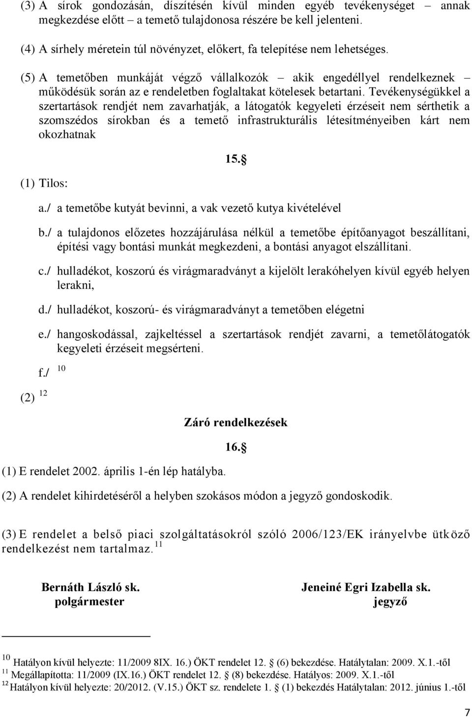 (5) A temetőben munkáját végző vállalkozók akik engedéllyel rendelkeznek működésük során az e rendeletben foglaltakat kötelesek betartani.