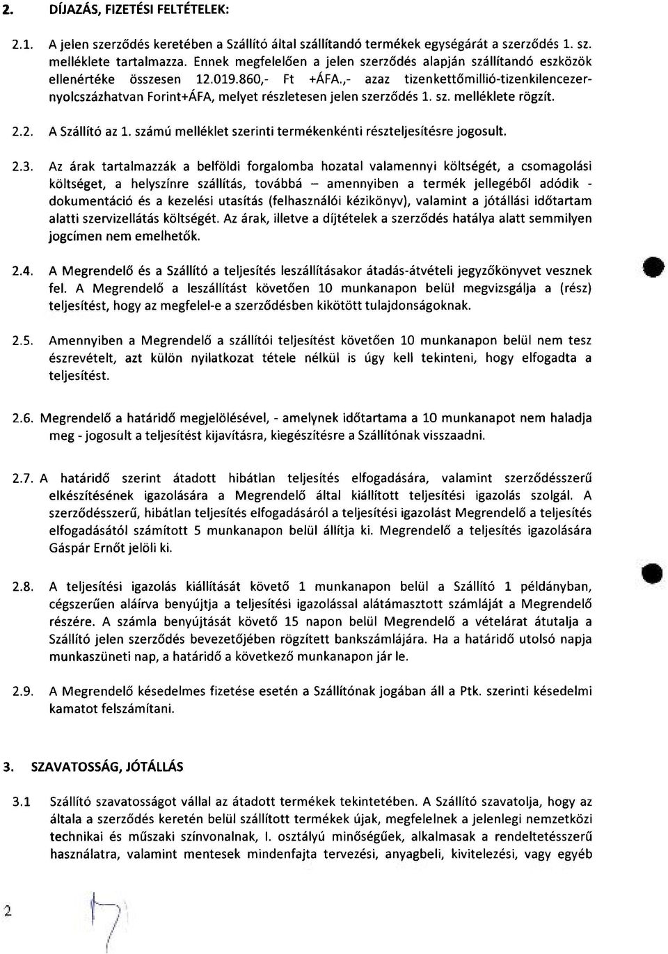 ,- azaz tizenkettőmillió-tizenkilencezernyolcszázhatvan Forint+ÁFA, melyet részletesen jelen szerződés 1. sz. melléklete rögzít. 2.2. A Szállító az 1.