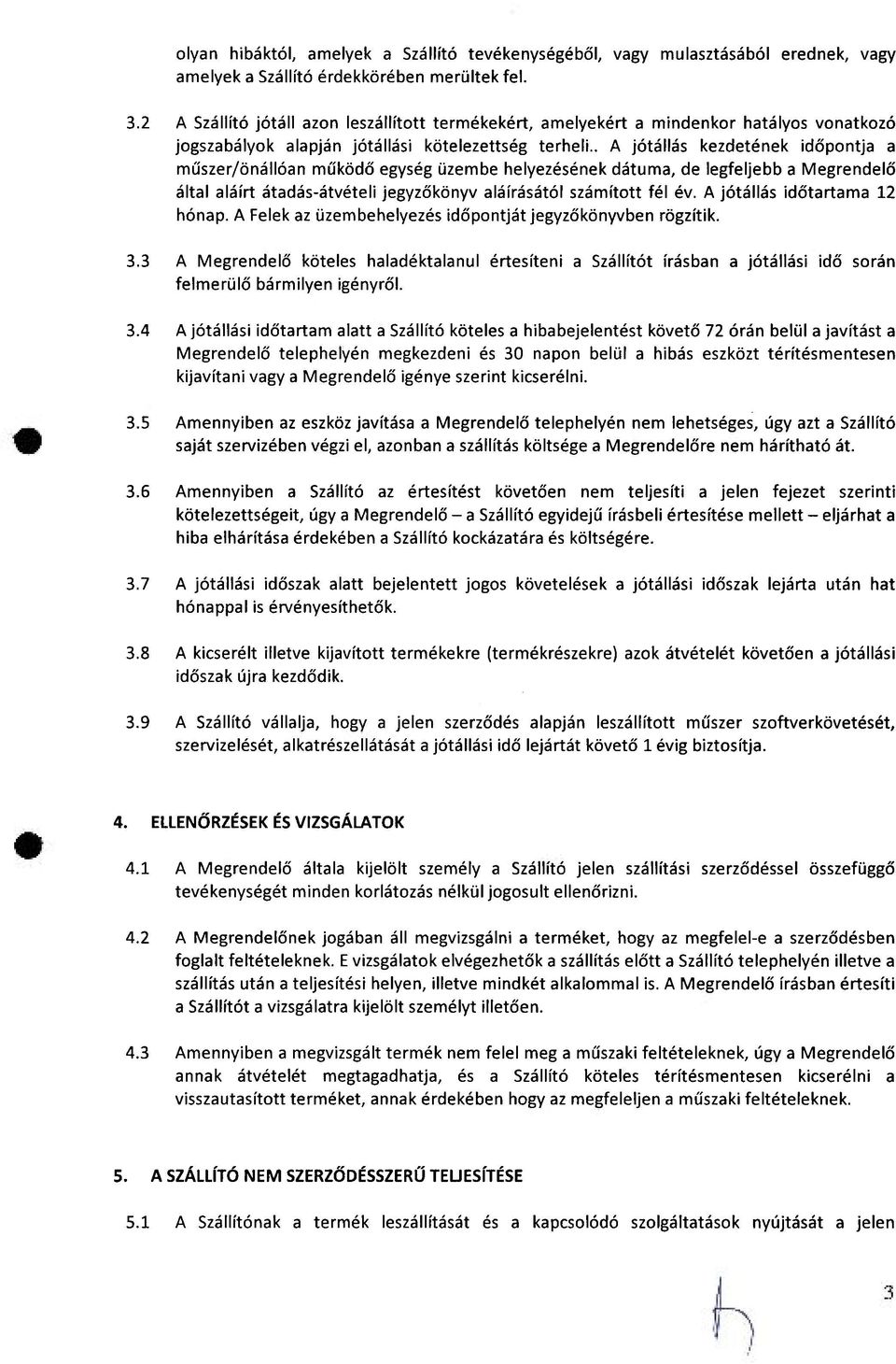 . A jótállás kezdetének időpontja a műszer/önállóan működő egység üzembe helyezésének dátuma, de legfeljebb a Megrendelő által aláírt átadás-átvételi jegyzőkönyv aláírásától számított fél év.