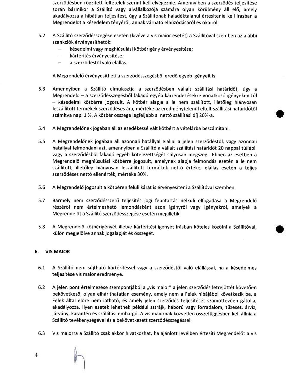értesítenie kell írásban a Megrendelőt a késedelem tényéről, annak várható elhúzódásáról és okairól. 5.
