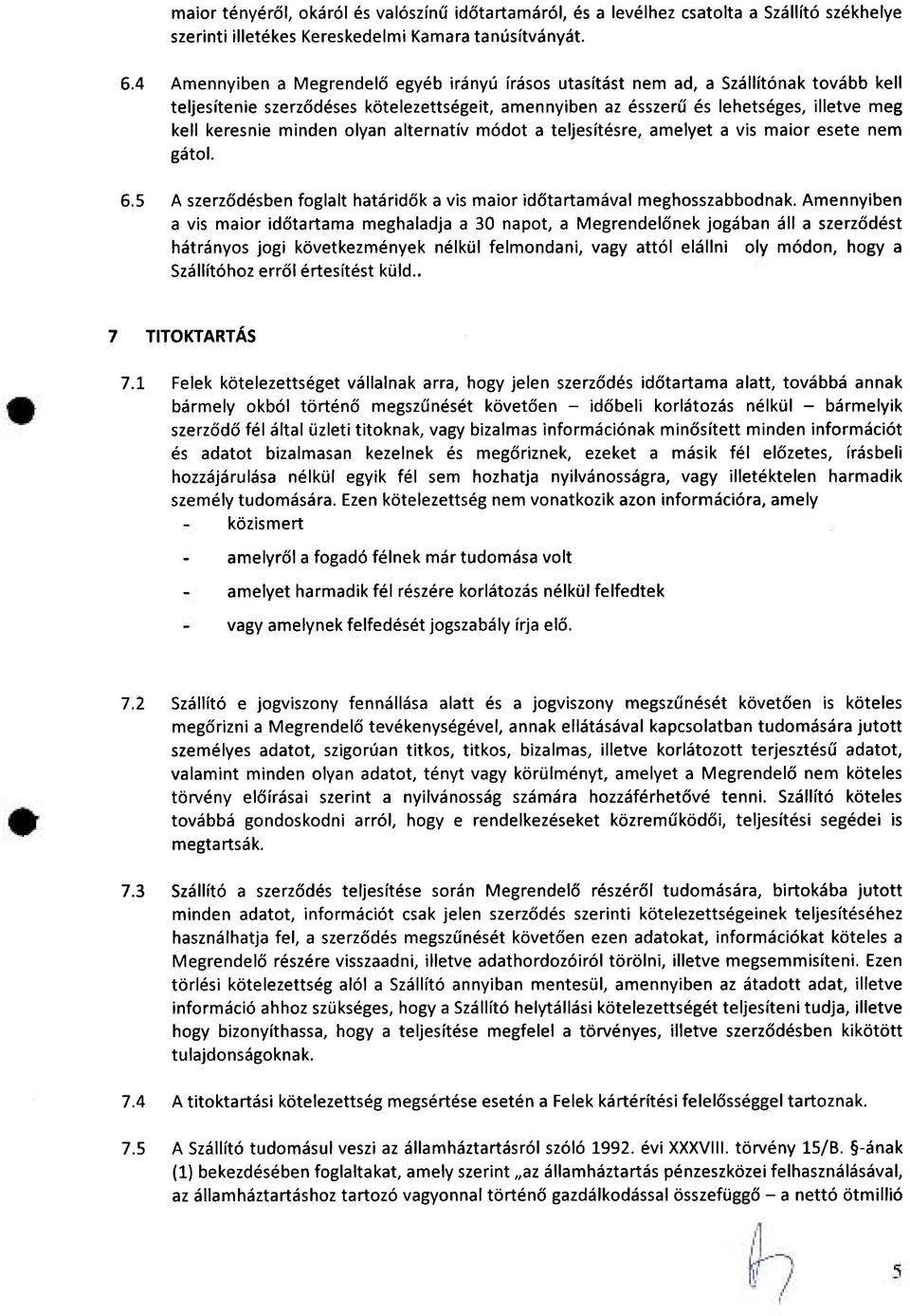 minden olyan alternatív módot a teljesítésre, amelyet a vis maior esete nem gátol. 6.5 A szerződésben foglalt határidők a vis maior időtartamával meghosszabbodnak.