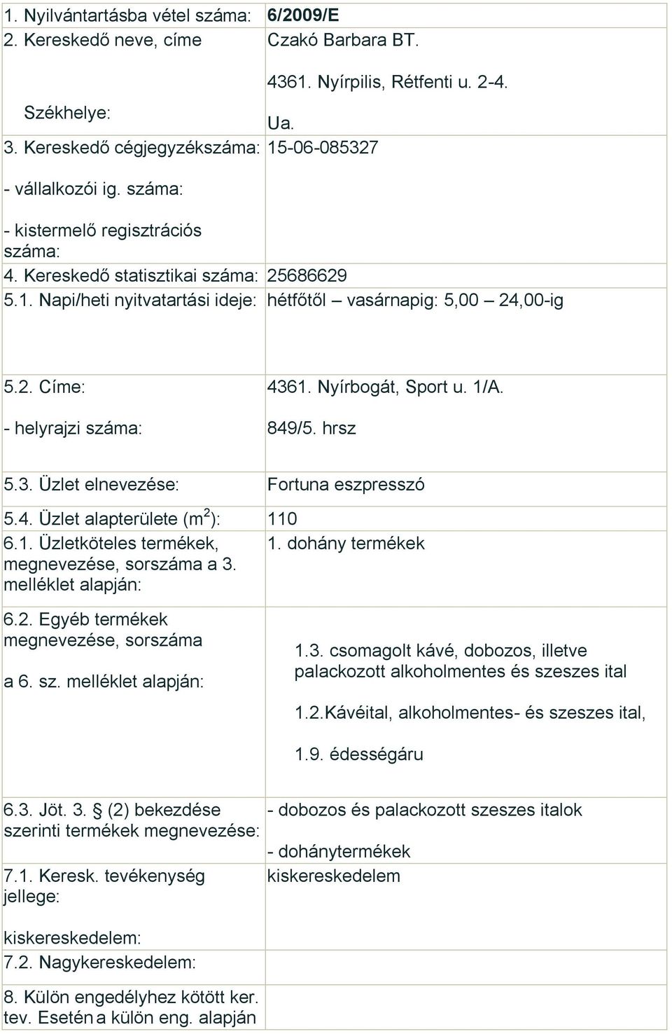 1. Üzletköteles termékek, 1. dohány termékek a 3. a 6. sz. 1.3. csomagolt kávé, dobozos, illetve palackozott alkoholmentes és szeszes ital 1.2.Kávéital, alkoholmentes- és szeszes ital, 1.9.