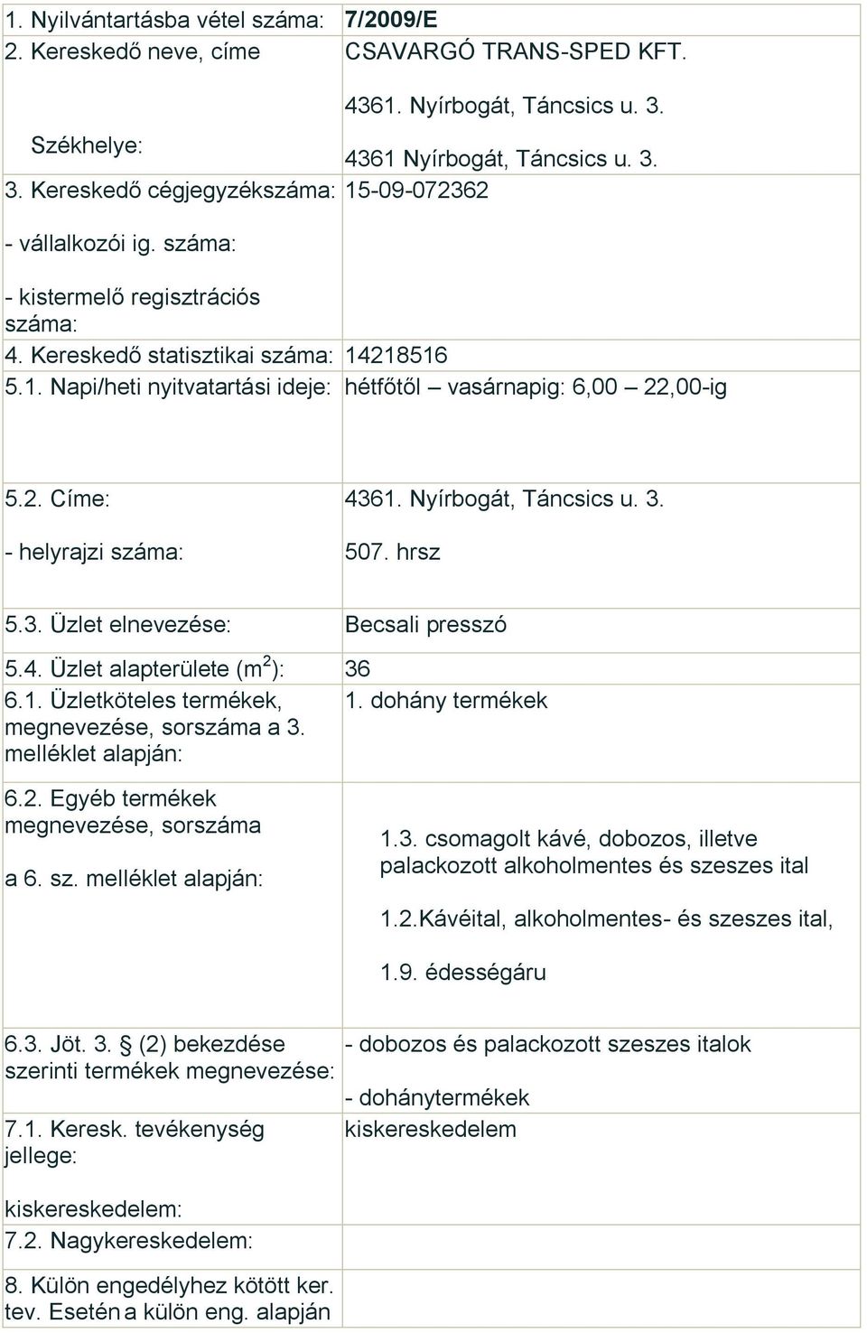 1. Üzletköteles termékek, 1. dohány termékek a 3. a 6. sz. 1.3. csomagolt kávé, dobozos, illetve palackozott alkoholmentes és szeszes ital 1.2.Kávéital, alkoholmentes- és szeszes ital, 1.9.