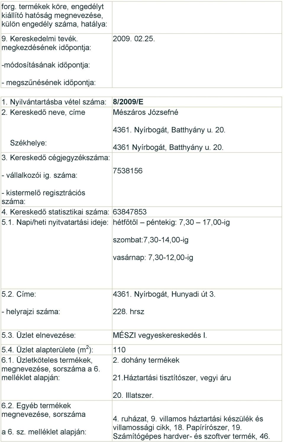 Nyírbogát, Hunyadi út 3. 228. hrsz 5.3. Üzlet elnevezése: MÉSZI vegyeskereskedés I. 5.4. Üzlet alapterülete (m 2 ): 110 6.1. Üzletköteles termékek, 2. dohány termékek a 6. 21.