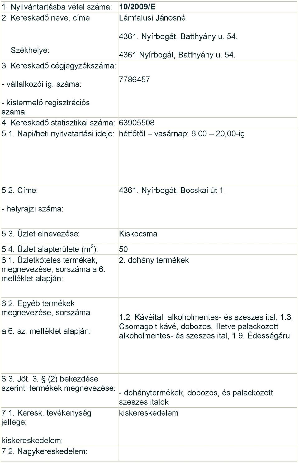 Nyírbogát, Bocskai út 1. 5.3. Üzlet elnevezése: Kiskocsma 5.4. Üzlet alapterülete (m 2 ): 50 6.1. Üzletköteles termékek, 2. dohány termékek a 6. a 6. sz. 1.2. Kávéital, alkoholmentes- és szeszes ital, 1.