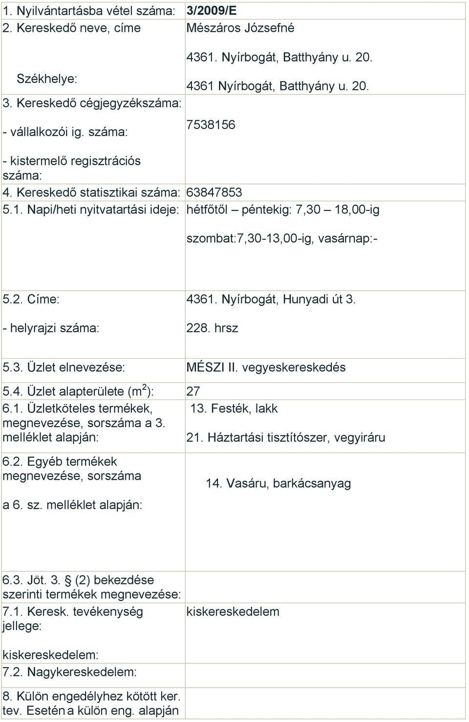 vegyeskereskedés 5.4. Üzlet alapterülete (m 2 ): 27 6.1. Üzletköteles termékek, 13. Festék, lakk a 3. 21. Háztartási tisztítószer, vegyiráru a 6. sz. 14. Vasáru, barkácsanyag 6.3. Jöt. 3. (2) bekezdése szerinti termékek megnevezése: 7.