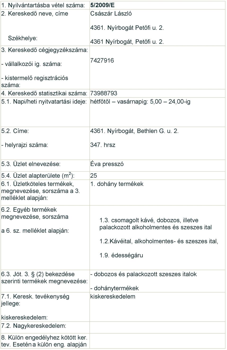 1. Üzletköteles termékek, 1. dohány termékek a 3. a 6. sz. 1.3. csomagolt kávé, dobozos, illetve palackozott alkoholmentes és szeszes ital 1.2.Kávéital, alkoholmentes- és szeszes ital, 1.9.