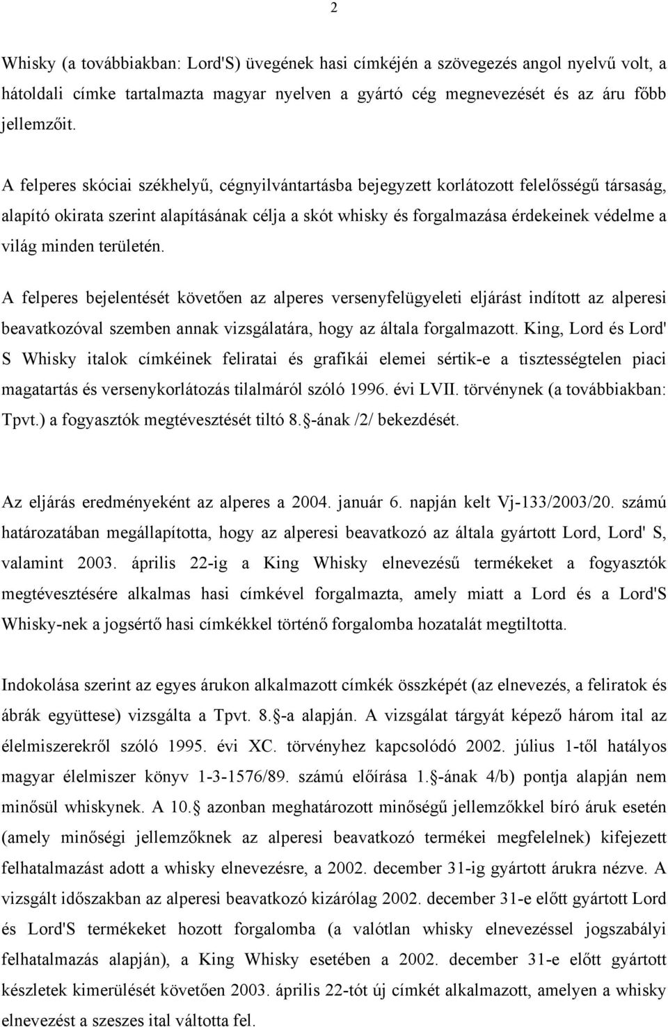 minden területén. A felperes bejelentését követően az alperes versenyfelügyeleti eljárást indított az alperesi beavatkozóval szemben annak vizsgálatára, hogy az általa forgalmazott.