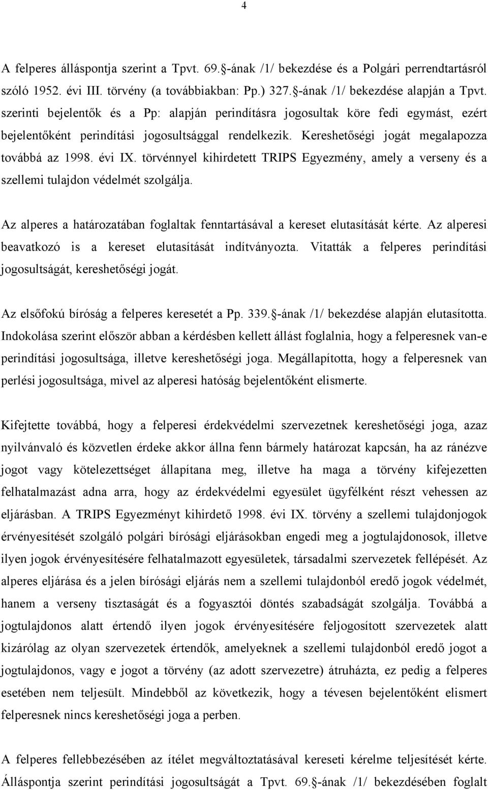 törvénnyel kihirdetett TRIPS Egyezmény, amely a verseny és a szellemi tulajdon védelmét szolgálja. Az alperes a határozatában foglaltak fenntartásával a kereset elutasítását kérte.