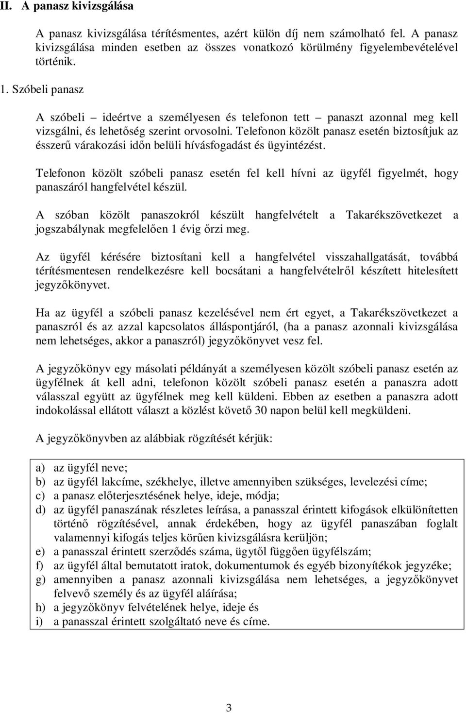 Telefonon közölt panasz esetén biztosítjuk az ésszer várakozási id n belüli hívásfogadást és ügyintézést.