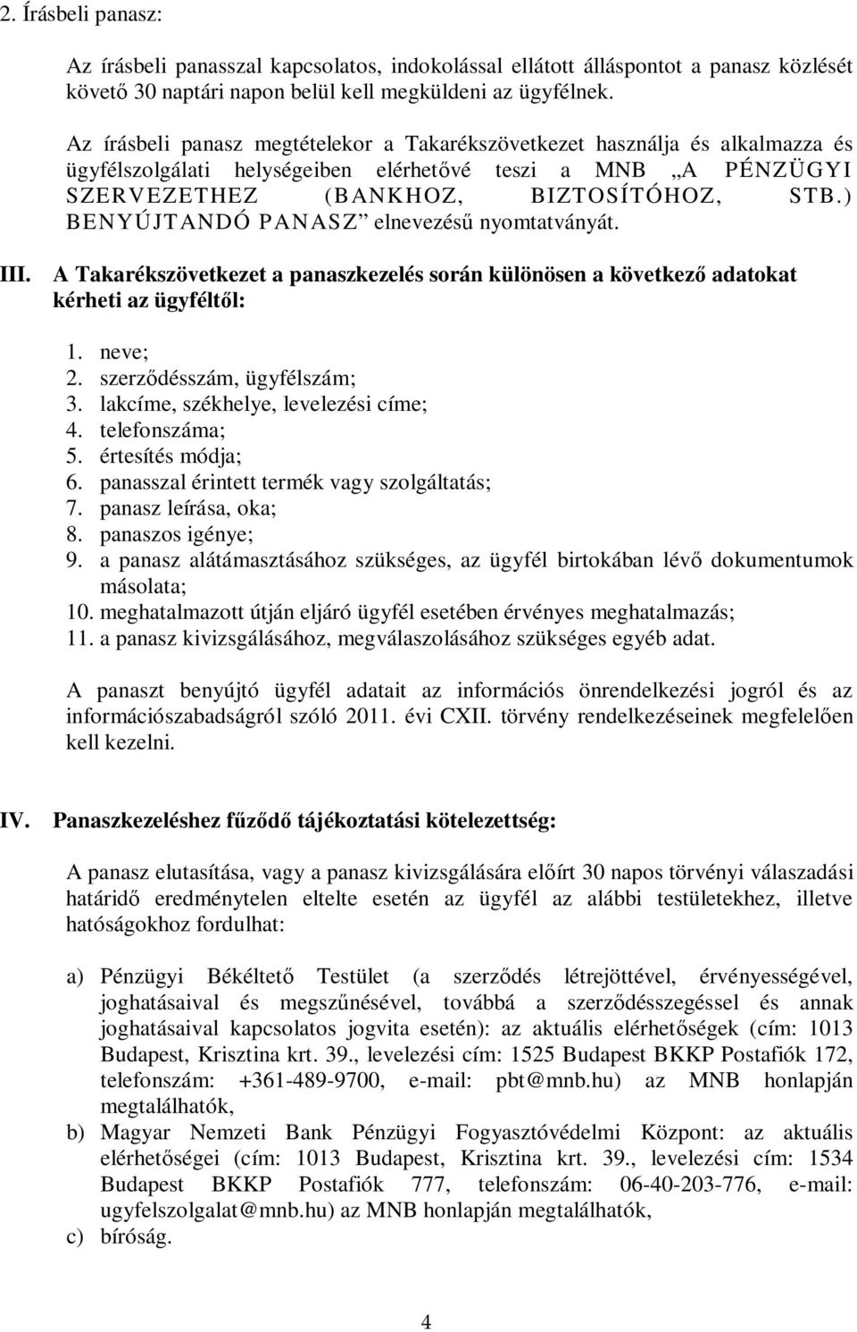 ) BENYÚJTANDÓ PANASZ elnevezés nyomtatványát. III. A Takarékszövetkezet a panaszkezelés során különösen a következ adatokat kérheti az ügyfélt l: 1. neve; 2. szerz désszám, ügyfélszám; 3.