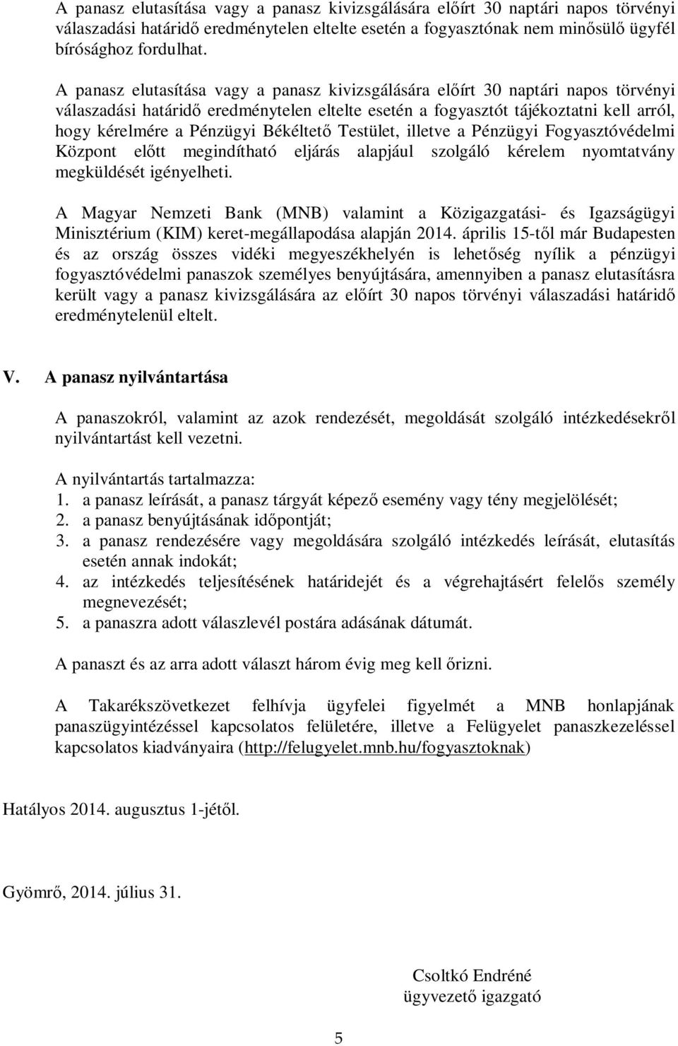 Békéltet Testület, illetve a Pénzügyi Fogyasztóvédelmi Központ el tt megindítható eljárás alapjául szolgáló kérelem nyomtatvány megküldését igényelheti.