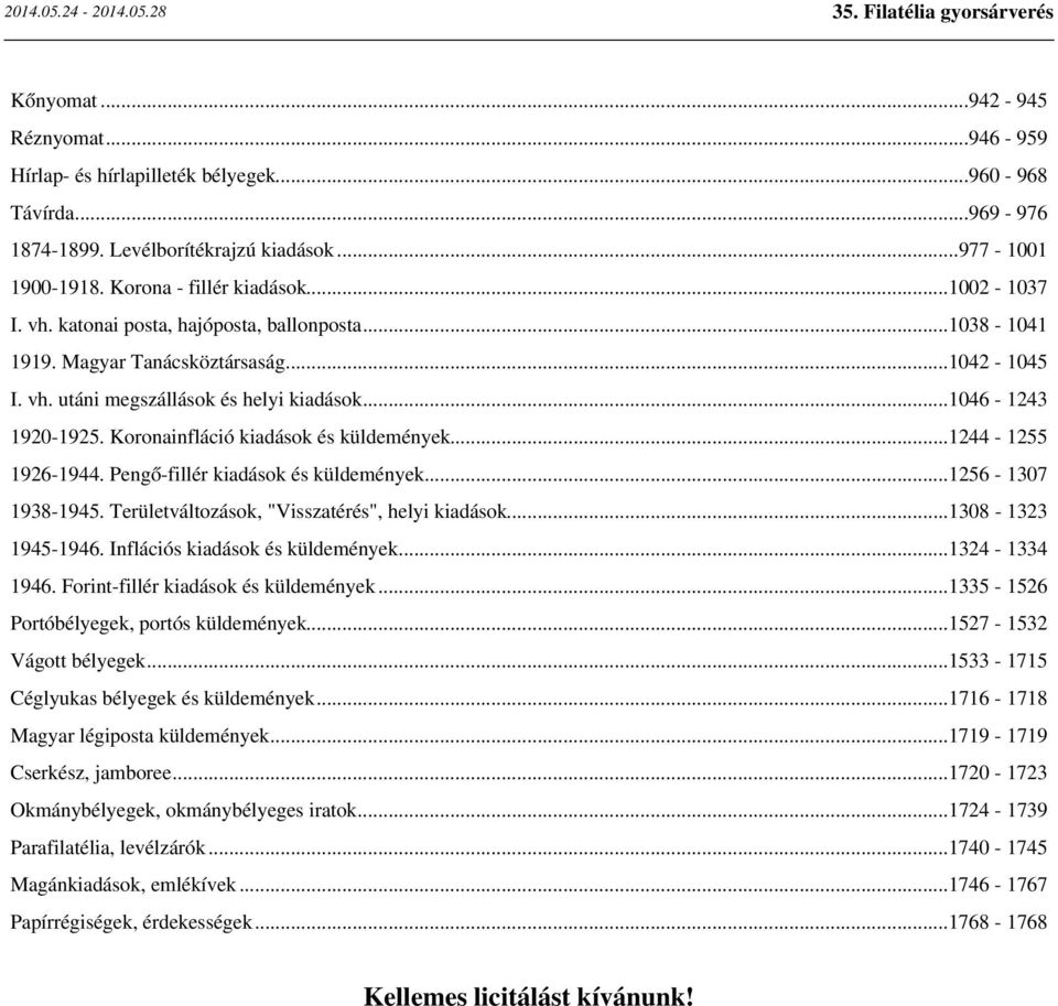 Koronainfláció kiadások és küldemények...1244-1255 1926-1944. Pengő-fillér kiadások és küldemények...1256-1307 1938-1945. Területváltozások, "Visszatérés", helyi kiadások...1308-1323 1945-1946.