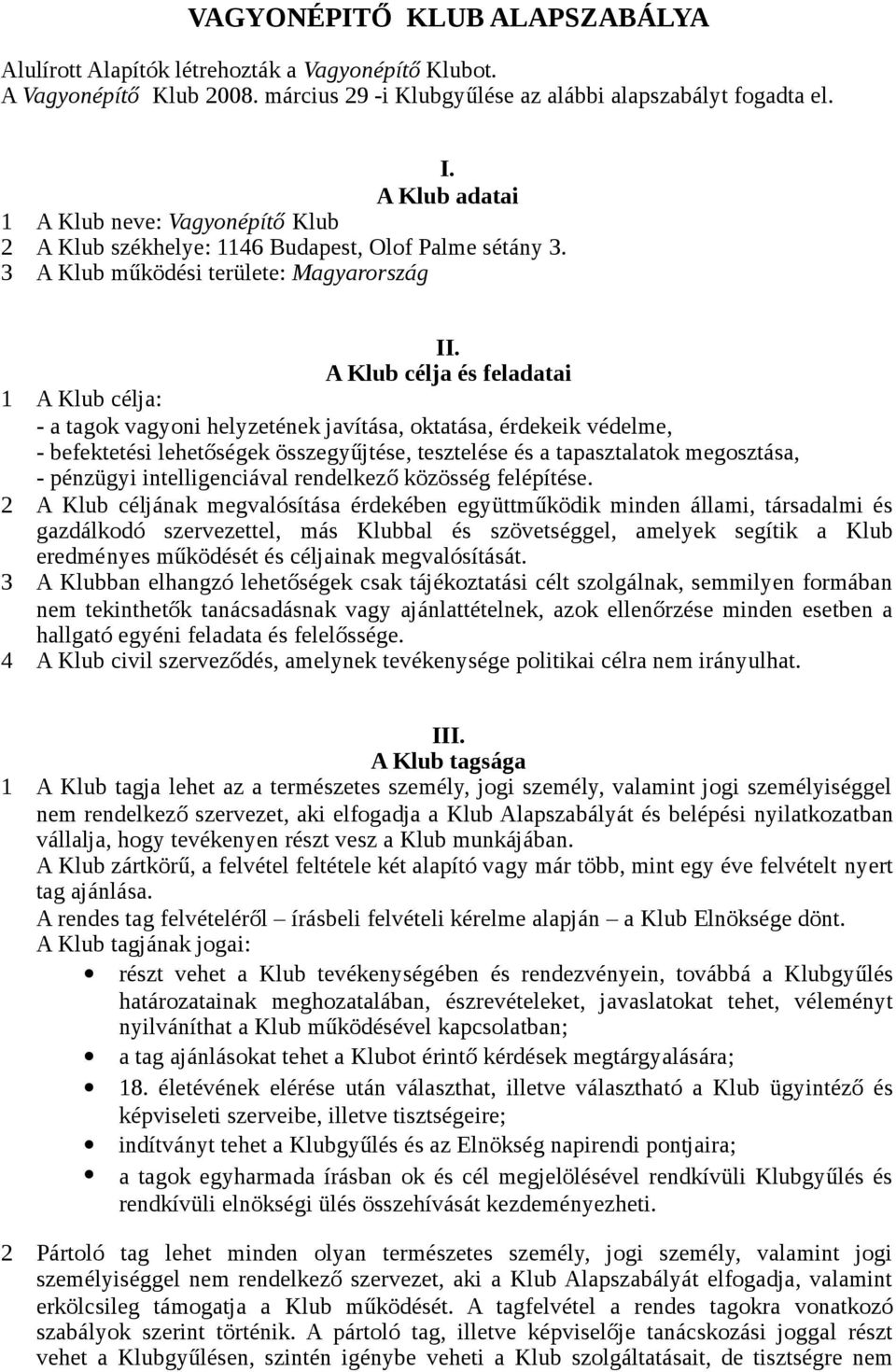 A Klub célja és feladatai 1 A Klub célja: - a tagok vagyoni helyzetének javítása, oktatása, érdekeik védelme, - befektetési lehetőségek összegyűjtése, tesztelése és a tapasztalatok megosztása, -