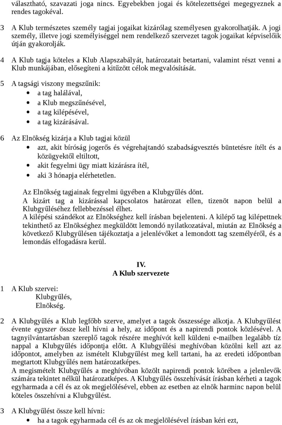 4 A Klub tagja köteles a Klub Alapszabályát, határozatait betartani, valamint részt venni a Klub munkájában, elősegíteni a kitűzött célok megvalósítását.