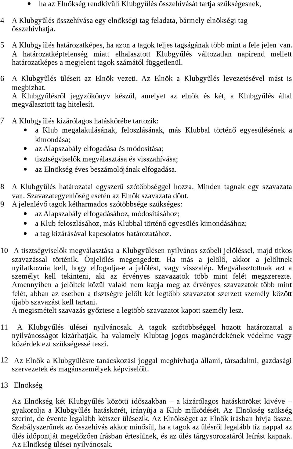 A határozatképtelenség miatt elhalasztott Klubgyűlés változatlan napirend mellett határozatképes a megjelent tagok számától függetlenül. 6 A Klubgyűlés üléseit az Elnök vezeti.