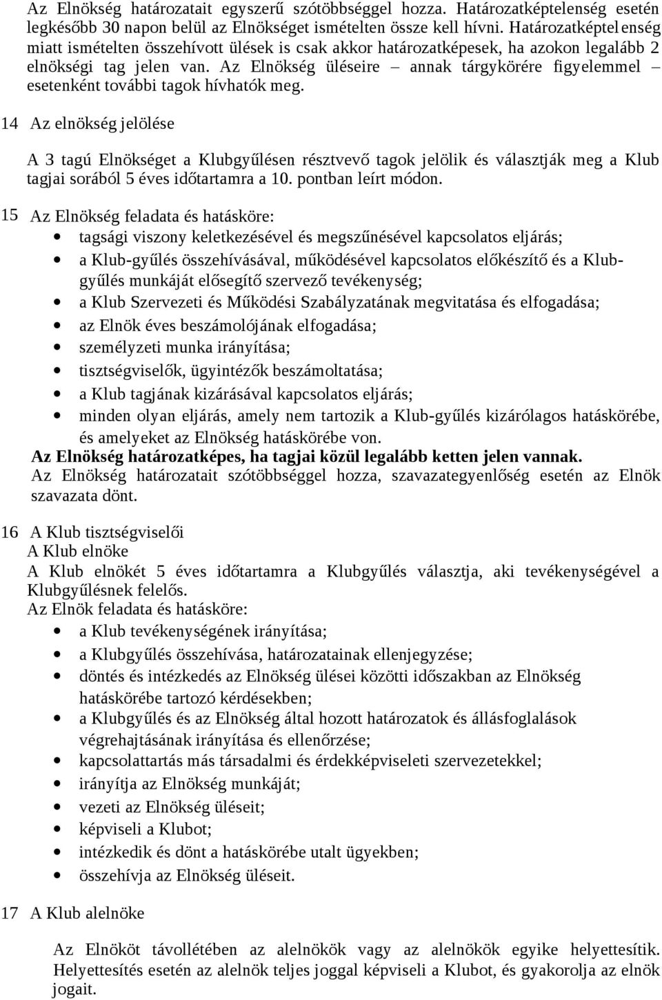 Az Elnökség üléseire annak tárgykörére figyelemmel esetenként további tagok hívhatók meg.