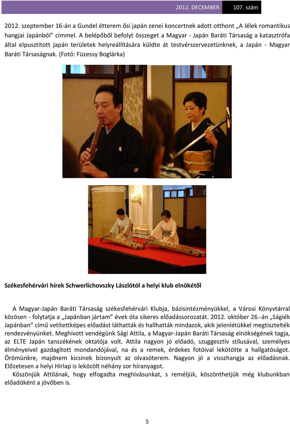 (Fotó: Füzessy Boglárka) Székesfehérvári hírek Schwerlichovszky Lászlótól a helyi klub elnökétől A Magyar-Japán Baráti Társaság székesfehérvári Klubja, bázisintézményükkel, a Városi Könyvtárral